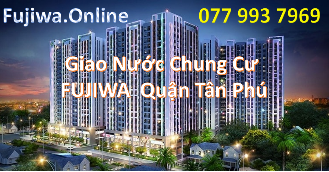 Giao Nước Uống FUJIWA Chung Cư Căn Hộ Quận Tân Phú